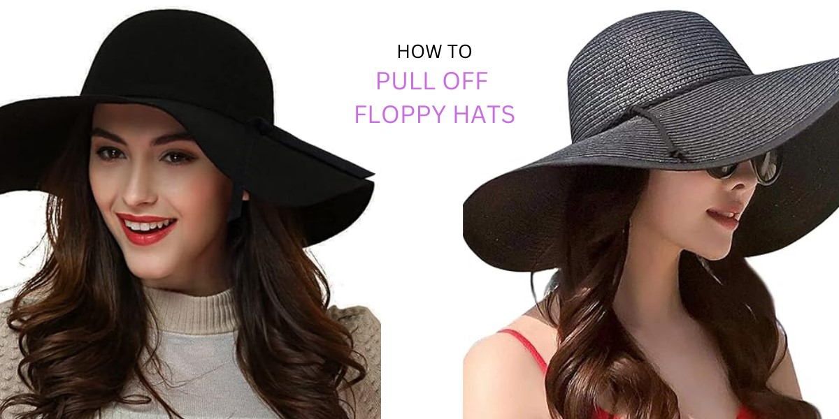 How to Wear a Floppy Hat and Really Pull It Off
